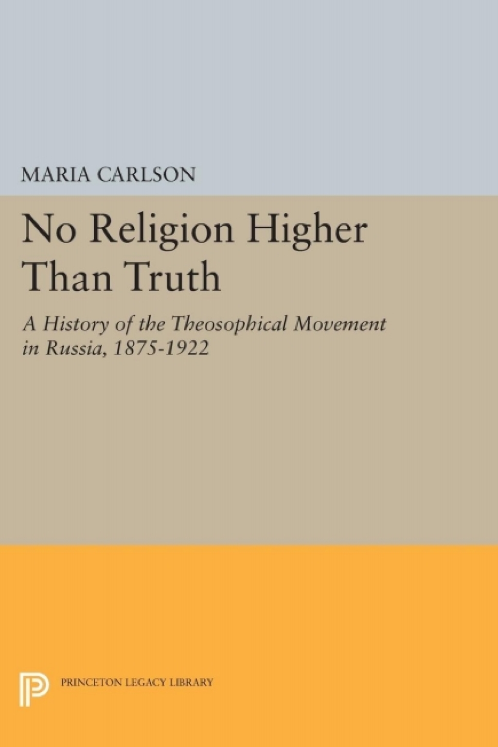 No Religion Higher Than Truth A History of the Theosophical Movement in Russia, 1875-1922
