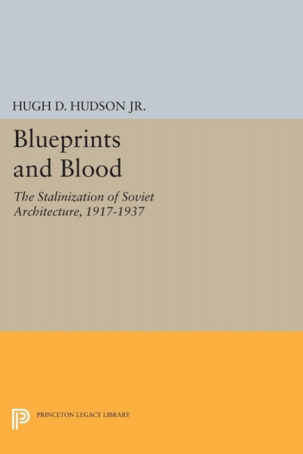 Blueprints and Blood The Stalinization of Soviet Architecture, 1917-1937