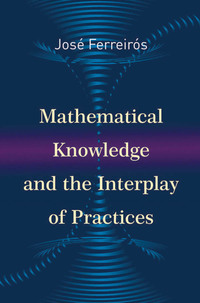 Cover image: Mathematical Knowledge and the Interplay of Practices 9780691167510