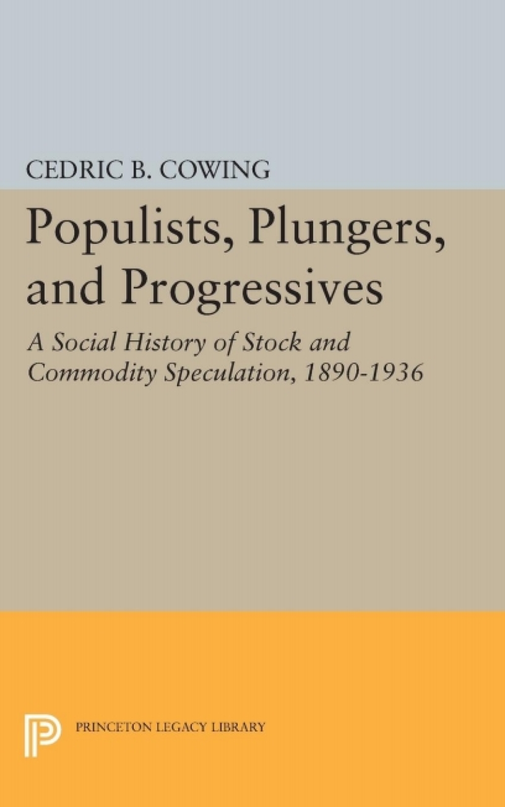 Populists, Plungers, and Progressives A Social History of Stock and Commodity Speculation, 1868-1932