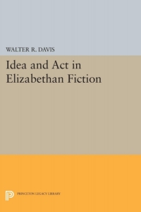 表紙画像: Idea and Act in Elizabethan Fiction 9780691648637