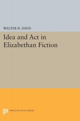 Cover image: Idea and Act in Elizabethan Fiction 9780691648637