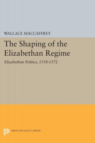 Cover image: The Shaping of the Elizabethan Regime 9780691649030