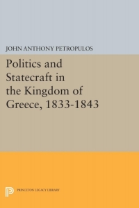 صورة الغلاف: Politics and Statecraft in the Kingdom of Greece, 1833-1843 9780691051444