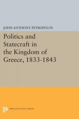 Immagine di copertina: Politics and Statecraft in the Kingdom of Greece, 1833-1843 9780691051444