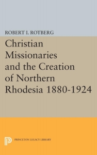 Titelbild: Christian Missionaries and the Creation of Northern Rhodesia 1880-1924 9780691030098