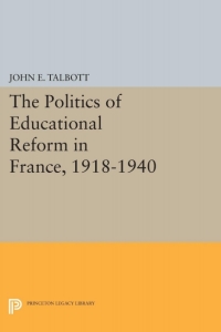 Cover image: The Politics of Educational Reform in France, 1918-1940 9780691051734