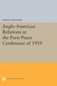 Cover image: Anglo-American Relations at the Paris Peace Conference of 1919 9780691056005
