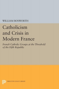 صورة الغلاف: Catholicism and Crisis in Modern France 9780691071039
