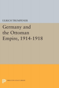 صورة الغلاف: Germany and the Ottoman Empire, 1914-1918 9780691051239