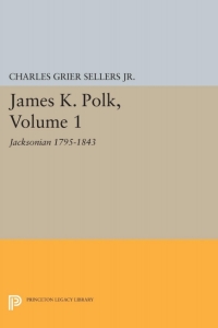 صورة الغلاف: James K. Polk, Vol 1. Jacksonian 9780691626734