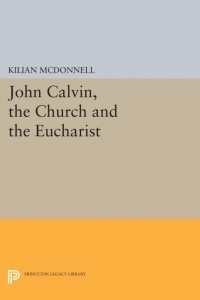 Cover image: John Calvin, the Church and the Eucharist 9780691649856