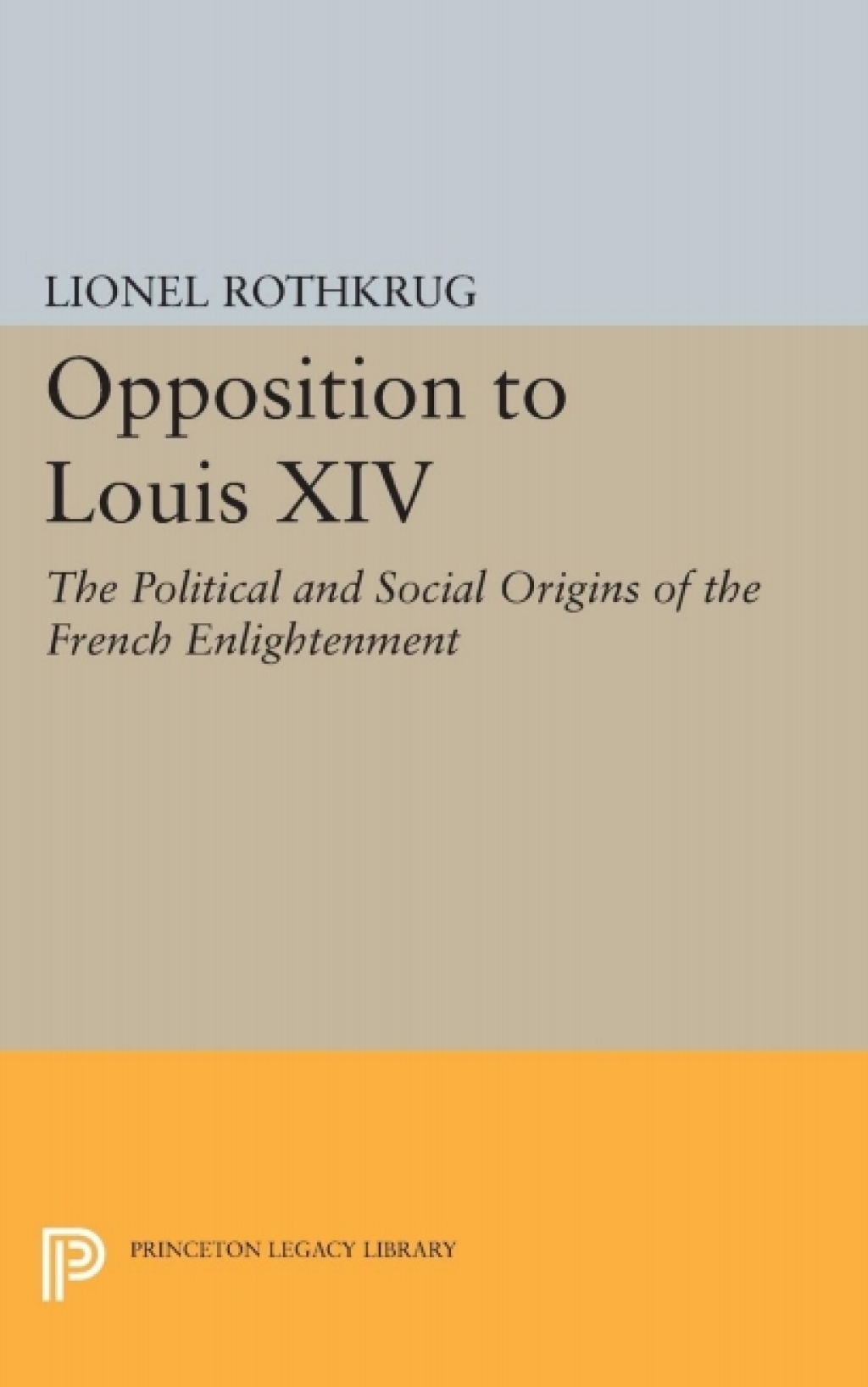 Opposition to Louis XIV The Political and Social Origins of French Enlightenment