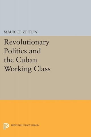 صورة الغلاف: Revolutionary Politics and the Cuban Working Class 9780691622996