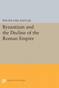 Cover image: Byzantium and the Decline of the Roman Empire 9780691649283