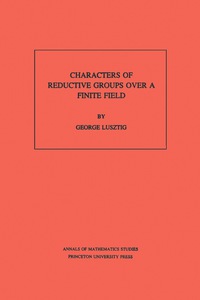 Cover image: Characters of Reductive Groups over a Finite Field. (AM-107), Volume 107 9780691083513