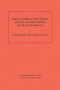 表紙画像: Simple Algebras, Base Change, and the Advanced Theory of the Trace Formula. (AM-120), Volume 120 9780691085180