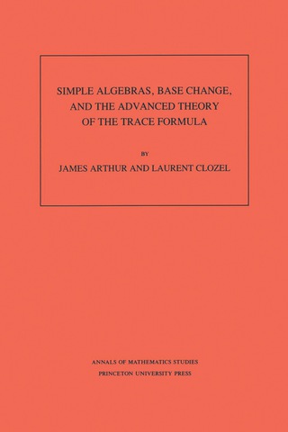 Cover image: Simple Algebras, Base Change, and the Advanced Theory of the Trace Formula 9780691085180
