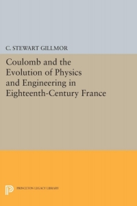 Cover image: Coulomb and the Evolution of Physics and Engineering in Eighteenth-Century France 9780691620091