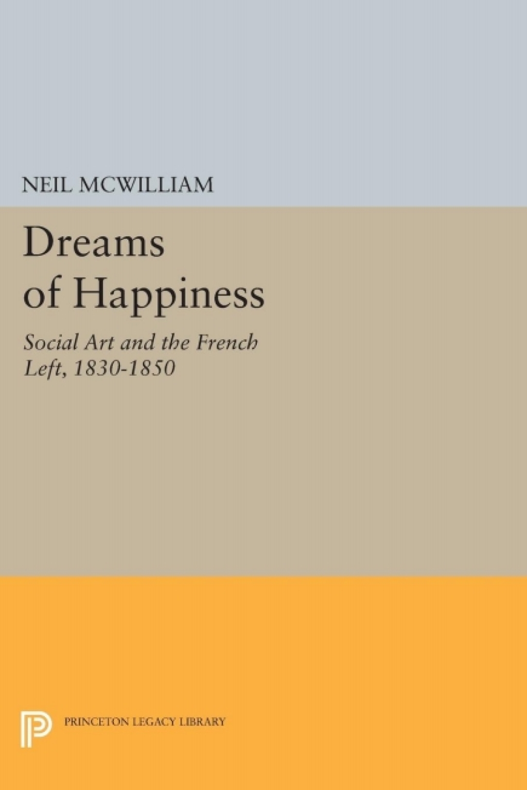 Dreams of Happiness Social Art and the French Left, 1830-1850