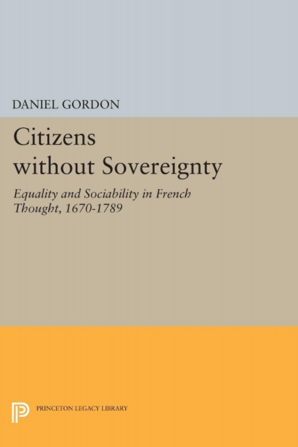 Citizens without Sovereignty Equality and Sociability in French Thought, 1670-1789
