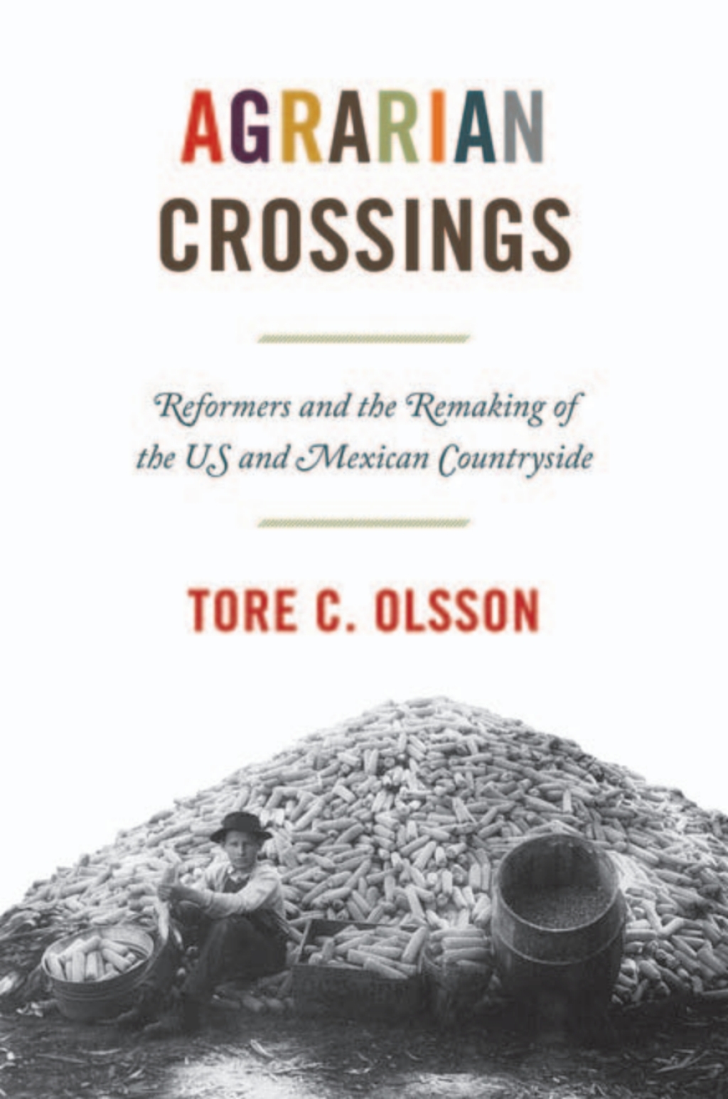 Agrarian Crossings Reformers and the Remaking of the US and Mexican Countryside