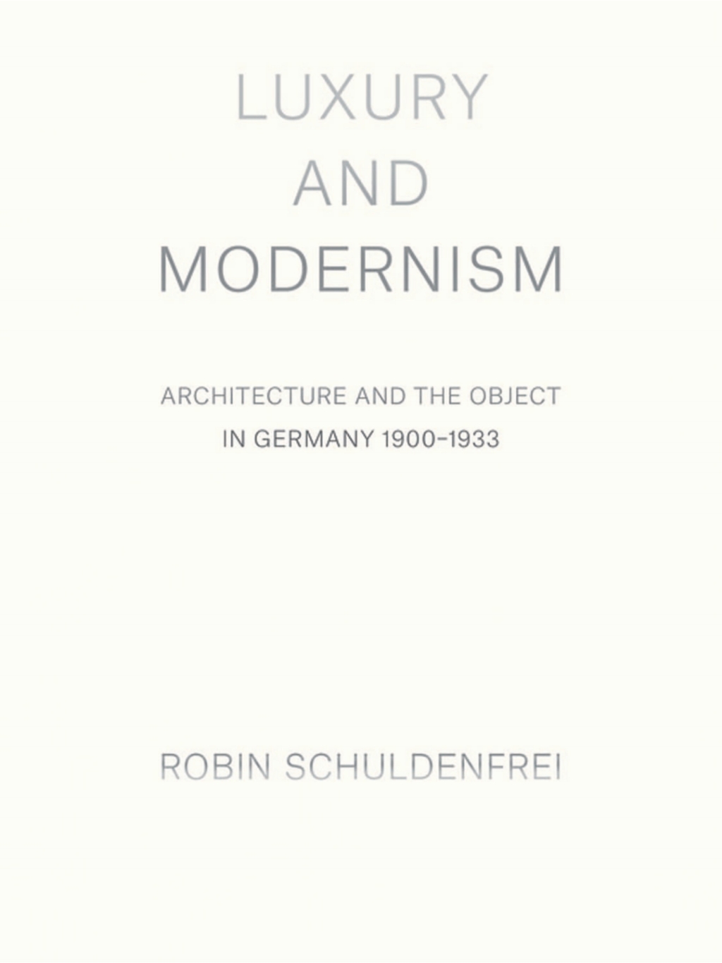 Luxury and Modernism Architecture and the Object in Germany 1900-1933