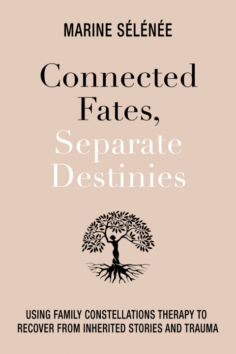 Connected Fates, Separate Destinies : Using Family Constellations Therapy to Recover from Inherited Stories and Trauma - FULL INSTANT DOWNLOAD | PDF DOCX EPUB
