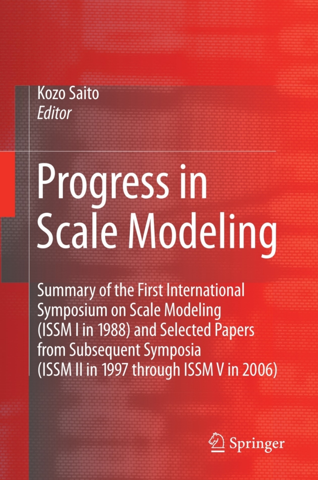 Progress in Scale Modeling Summary of the First International Symposium on Scale Modeling (ISSM I in 1988) and Selected Papers from Subsequent Symposia (ISSM II in 1997 through ISSM V in 2006) 1st Edition