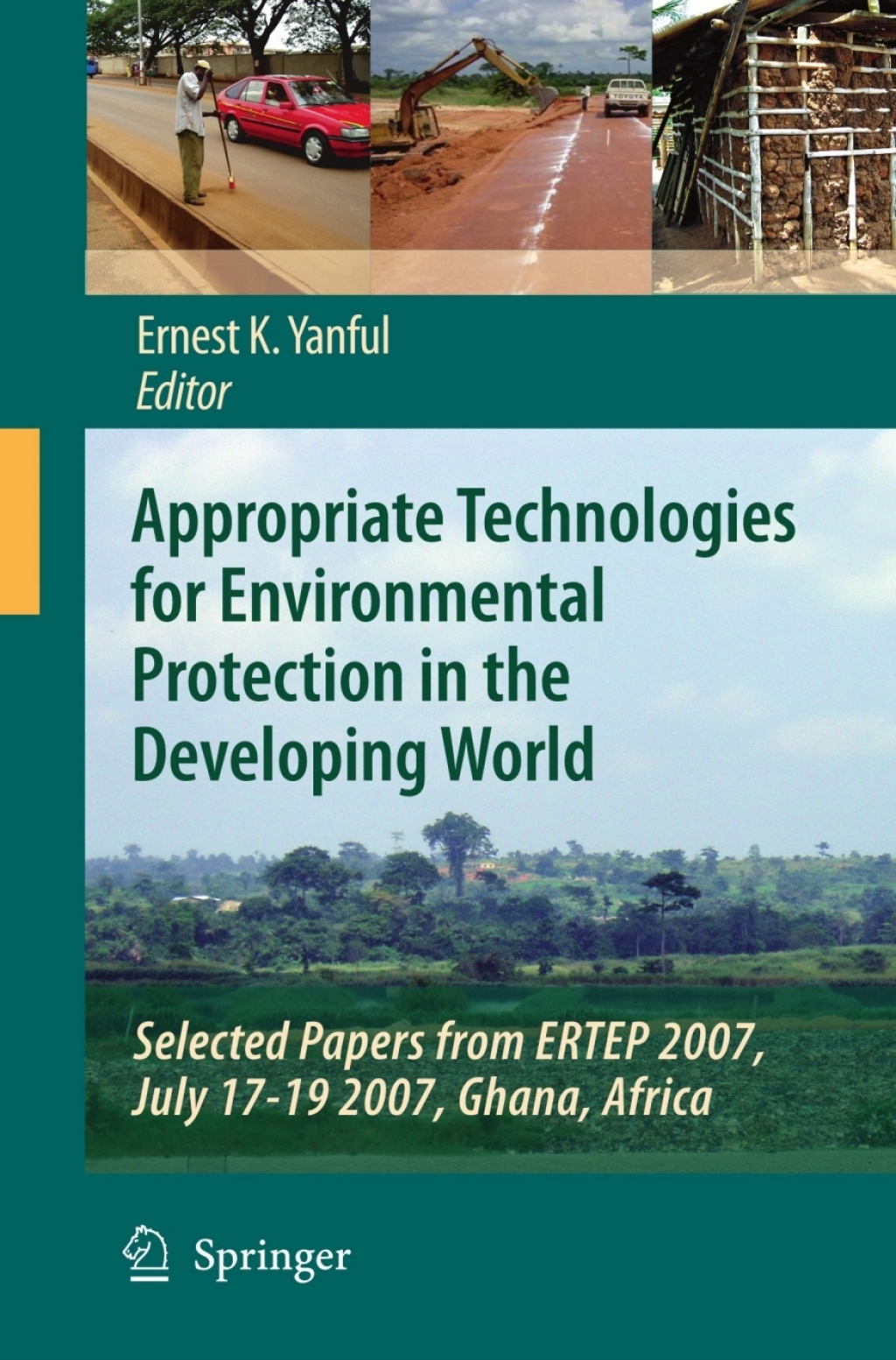 Appropriate Technologies for Environmental Protection in the Developing World Selected Papers from ERTEP 2007, July 17-19 2007, Ghana, Africa 1st Edition