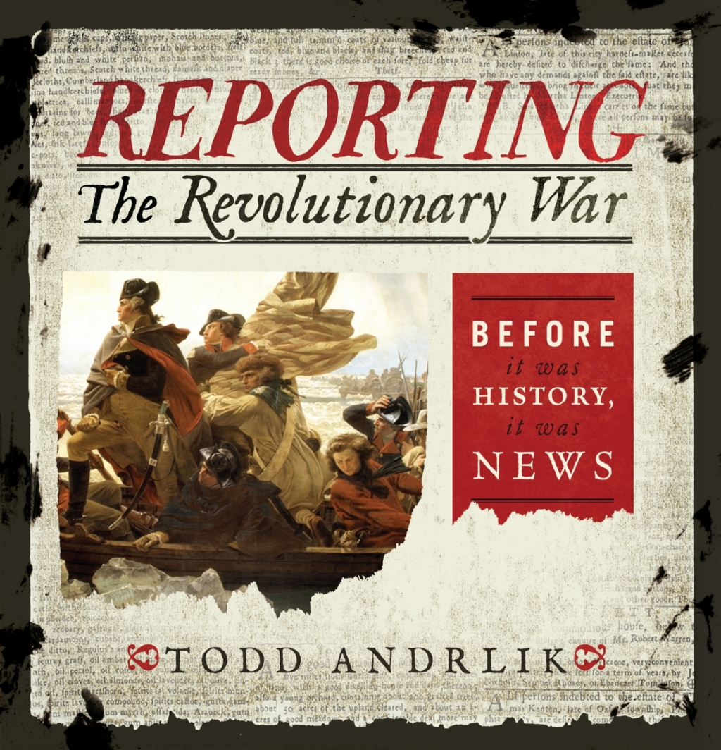 Reporting the Revolutionary War Before It Was History, It Was News