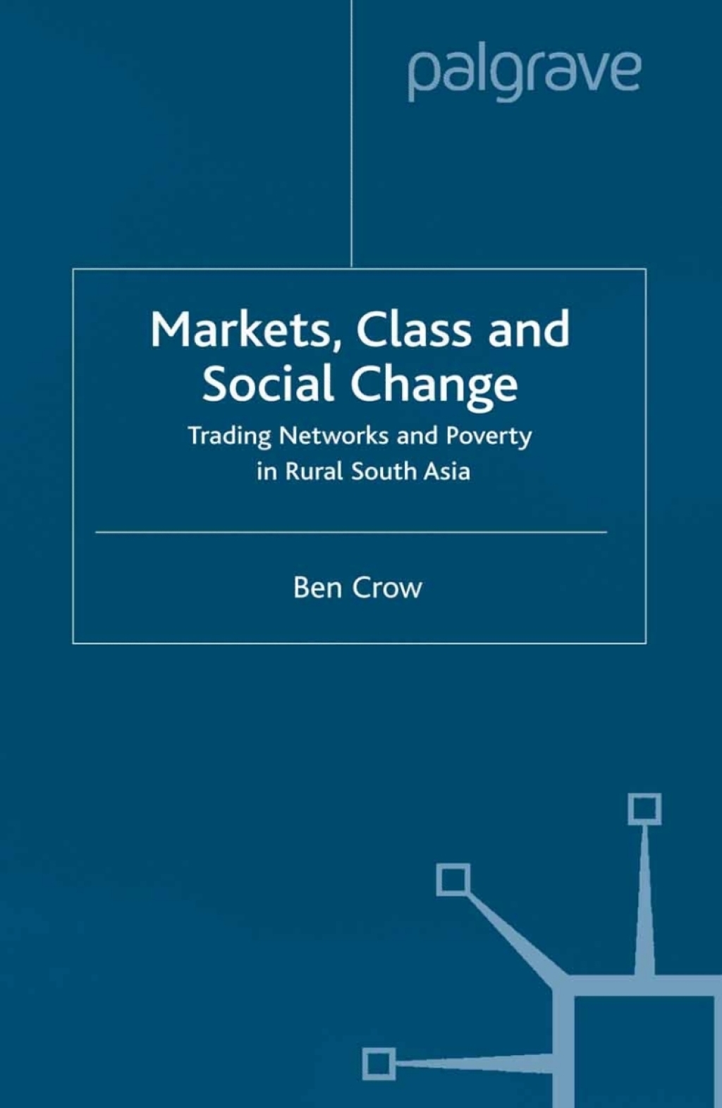 Markets, Class and Social Change Trading Networks and Poverty in Rural South Asia