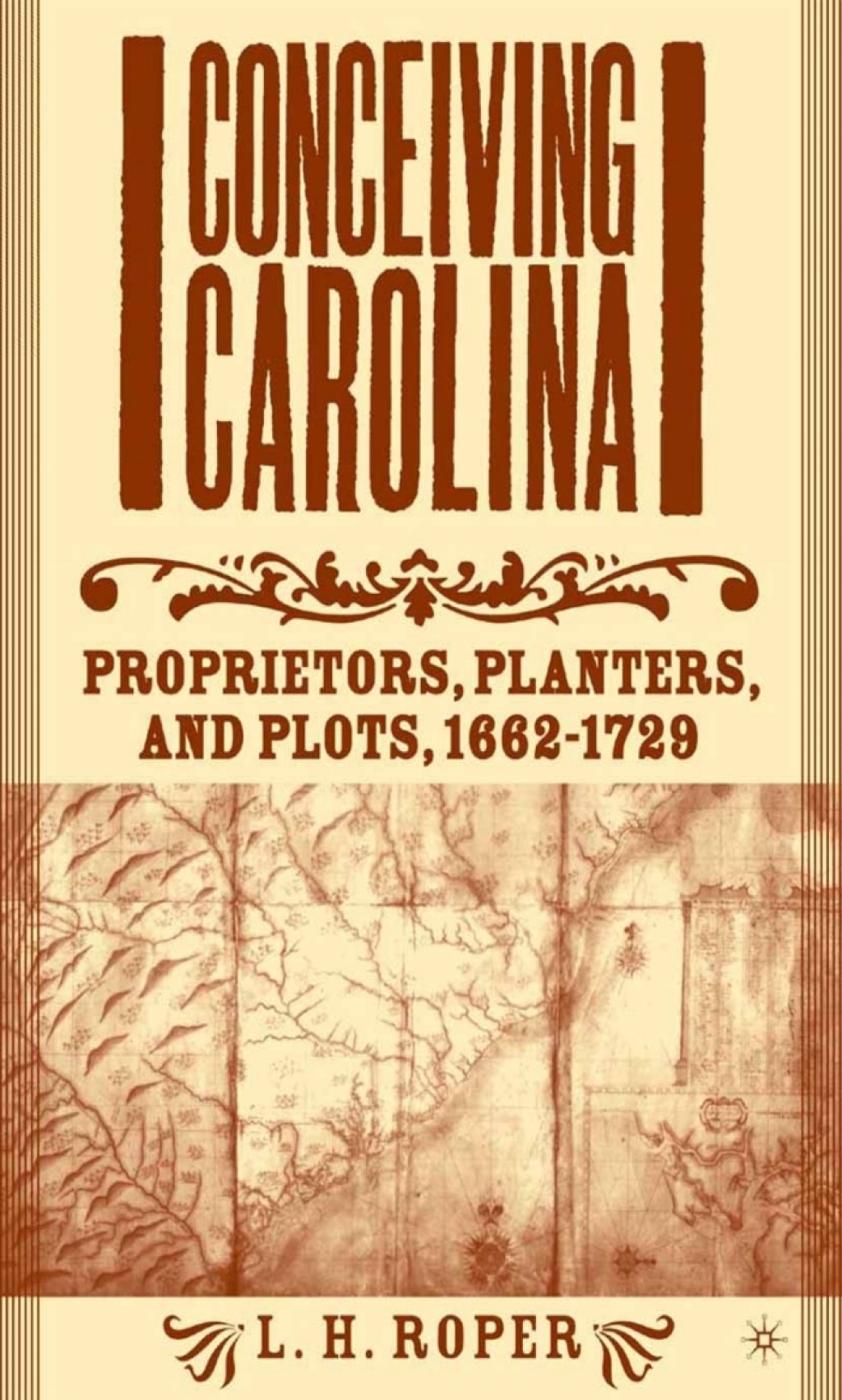 Conceiving Carolina Proprietors, Planters, and Plots, 1662–1729
