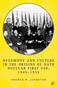 Omslagafbeelding: Hegemony and Culture in the Origins of NATO Nuclear First-Use, 1945–1955 9781403970244