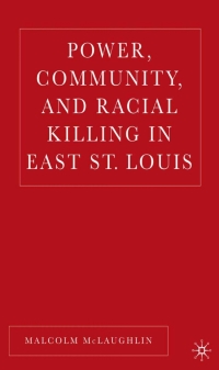 Imagen de portada: Power, Community, and Racial Killing in East St. Louis 9781403970787