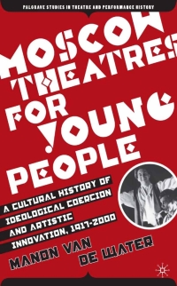 Omslagafbeelding: Moscow Theatres for Young People: A Cultural History of Ideological Coercion and Artistic Innovation, 1917–2000 9781349534227