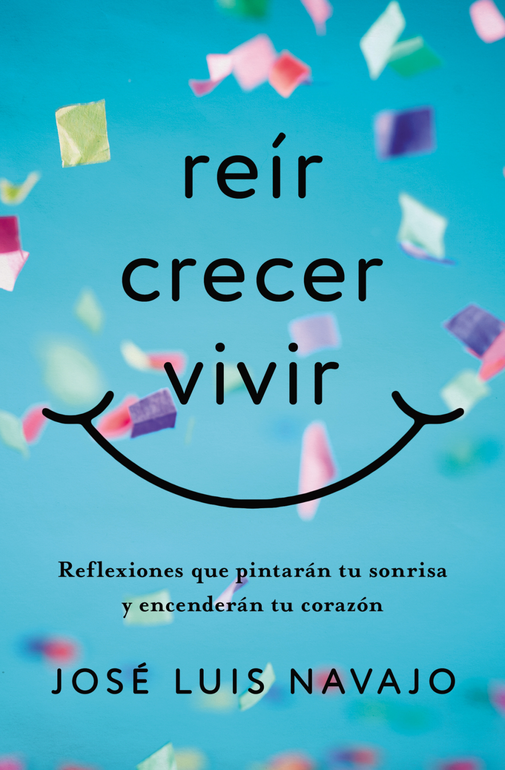 Reír, crecer, vivir Reflexiones que pintarán tu sonrisa y encenderán tu corazón