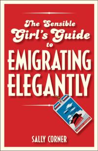 Omslagafbeelding: The Sensible Girl's Guide to Emigrating Elegantly 1st edition 9781408121757