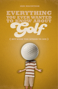 صورة الغلاف: Everything You Ever Wanted to Know About Golf But Were too Afraid to Ask 1st edition 9781408114971