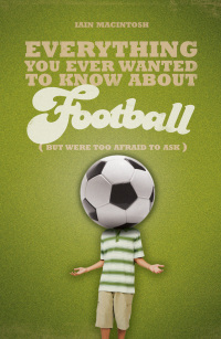 Cover image: Everything You Ever Wanted to Know About Football But Were too Afraid to Ask 1st edition 9781408114964