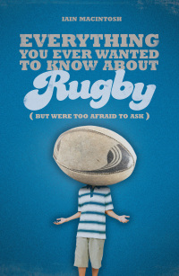 Imagen de portada: Everything You Ever Wanted to Know About Rugby But Were too Afraid to Ask 1st edition 9781472970473