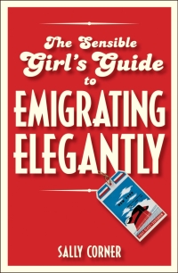 Cover image: The Sensible Girl's Guide to Emigrating Elegantly 1st edition 9781408121757