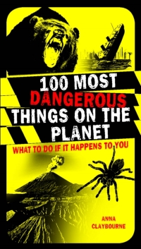 Cover image: 100 Most Dangerous Things on the Planet 1st edition 9781408103944