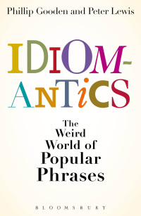 表紙画像: Idiomantics: The Weird and Wonderful World of Popular Phrases 1st edition
