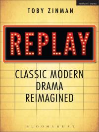 صورة الغلاف: Replay: Classic Modern Drama Reimagined 1st edition 9781408182680