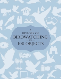 Cover image: A History of Birdwatching in 100 Objects 1st edition 9781408186183