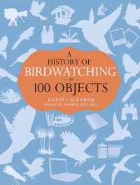 Omslagafbeelding: A History of Birdwatching in 100 Objects 1st edition 9781408186183