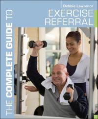 Cover image: The Complete Guide to Exercise Referral 1st edition 9781408174937