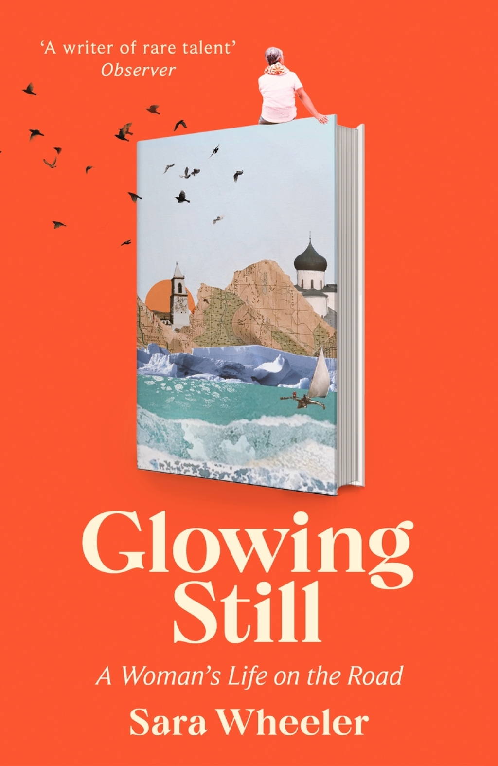 Glowing Still A Woman’s Life on the Road – ‘Funny, furious writing from the queen of intrepid travel’ Daily Telegraph