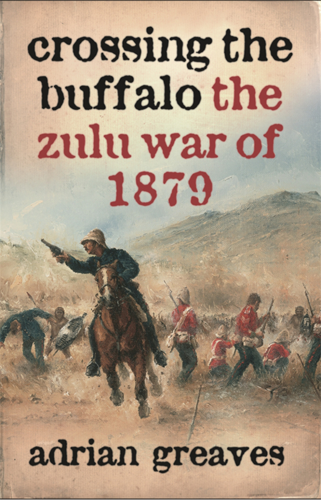 Crossing the Buffalo The Zulu War of 1879